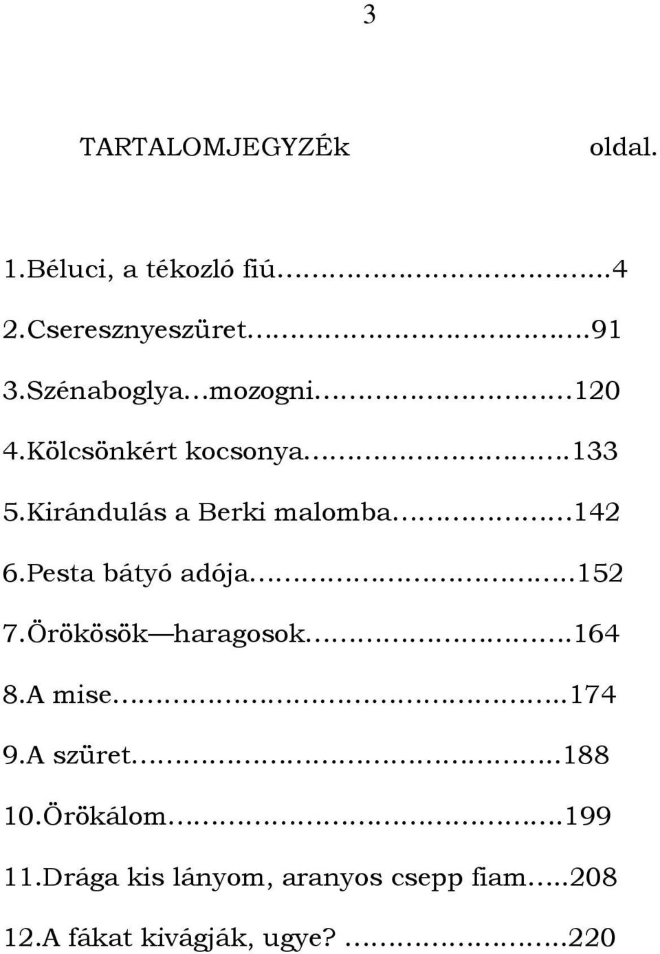 Kirándulás a Berki malomba 142 6.Pesta bátyó adója..152 7.Örökösök haragosok.164 8.