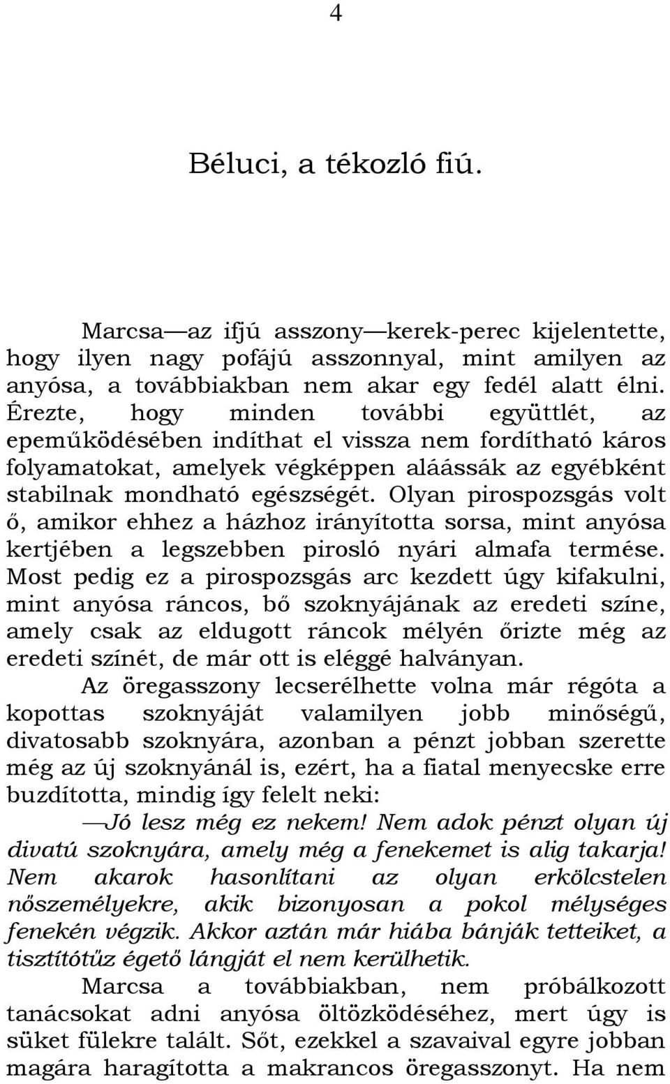 Olyan pirospozsgás volt ı, amikor ehhez a házhoz irányította sorsa, mint anyósa kertjében a legszebben pirosló nyári almafa termése.