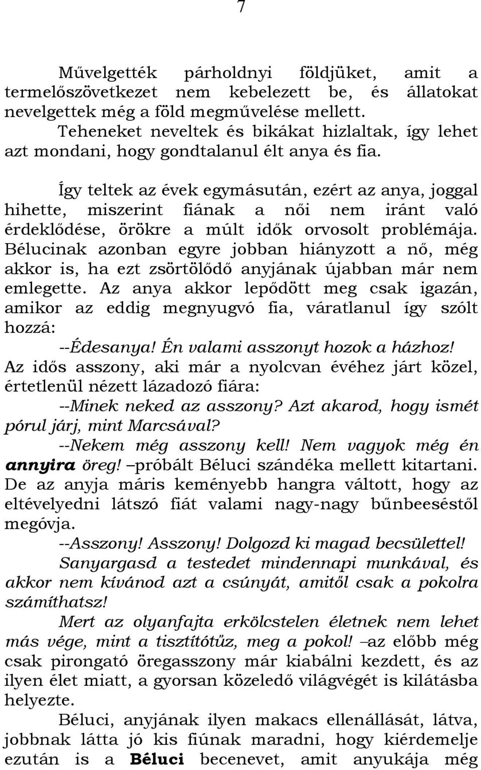 Így teltek az évek egymásután, ezért az anya, joggal hihette, miszerint fiának a nıi nem iránt való érdeklıdése, örökre a múlt idık orvosolt problémája.