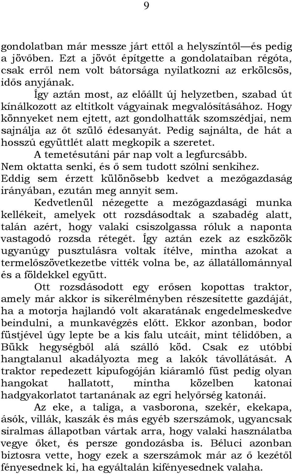 Pedig sajnálta, de hát a hosszú együttlét alatt megkopik a szeretet. A temetésutáni pár nap volt a legfurcsább. Nem oktatta senki, és ı sem tudott szólni senkihez.