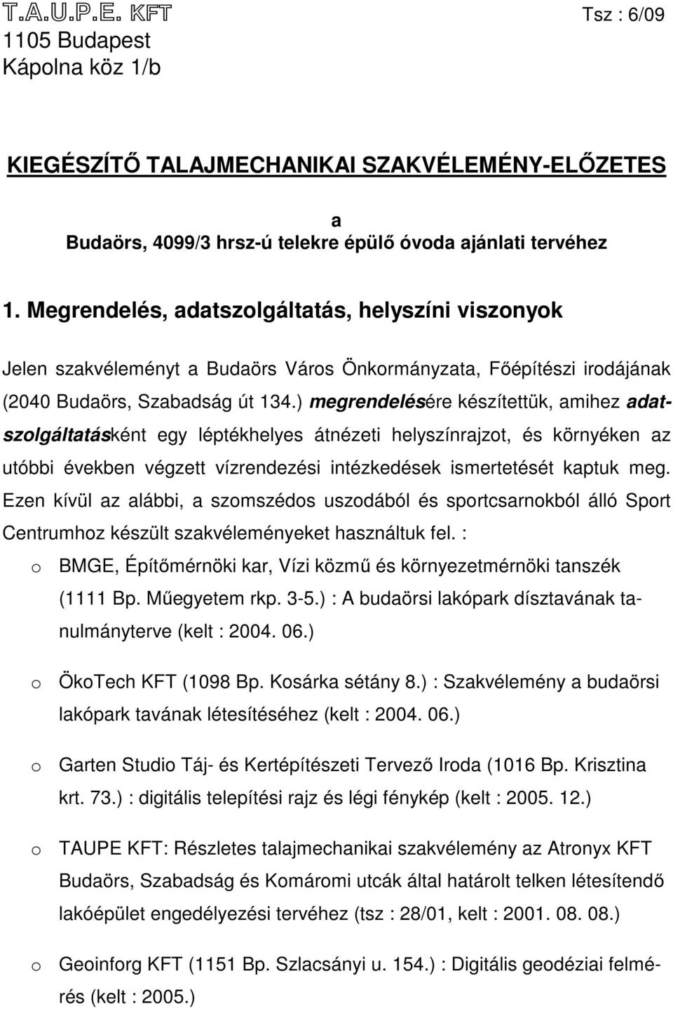 ) megrendelésére készítettük, amihez adatszolgáltatásként egy léptékhelyes átnézeti helyszínrajzot, és környéken az utóbbi években végzett vízrendezési intézkedések ismertetését kaptuk meg.