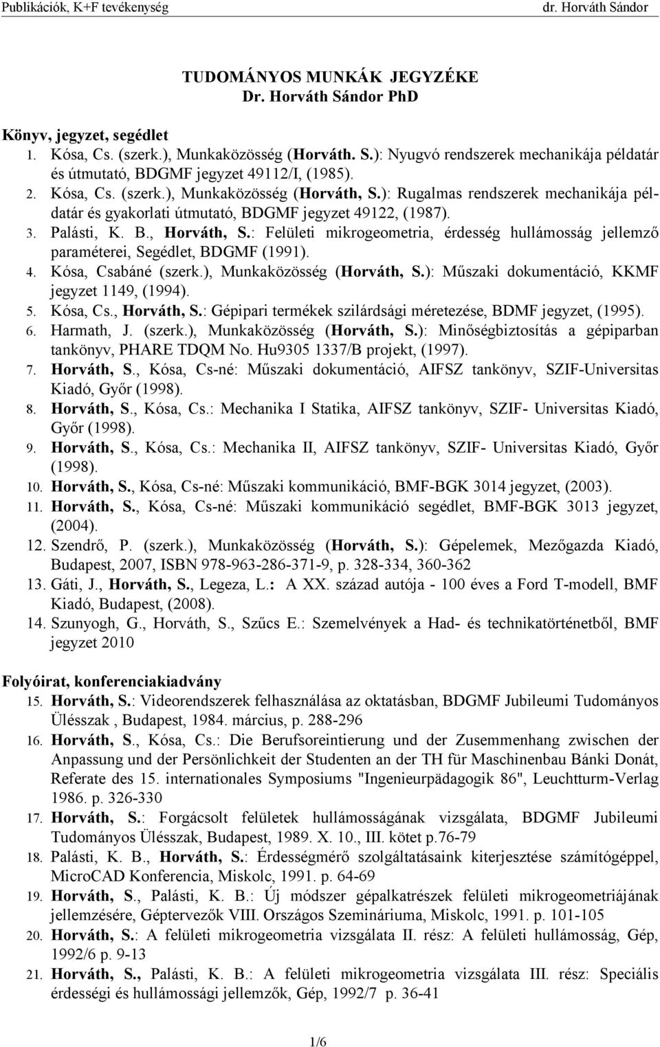 : Felületi mikrogeometria, érdesség hullámosság jellemző paraméterei, Segédlet, BDGMF (1991). 4. Kósa, Csabáné (szerk.), Munkaközösség (Horváth, S.): Műszaki dokumentáció, KKMF jegyzet 1149, (1994).