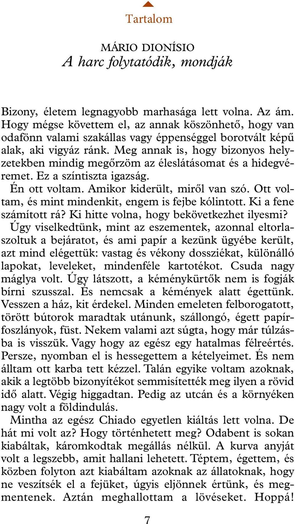 Meg annak is hogy bizonyos helyzetekben mindig megõrzöm az éleslátásomat és a hidegvéremet. Ez a színtiszta igazság. Én ott voltam. Amikor kiderült mirõl van szó.