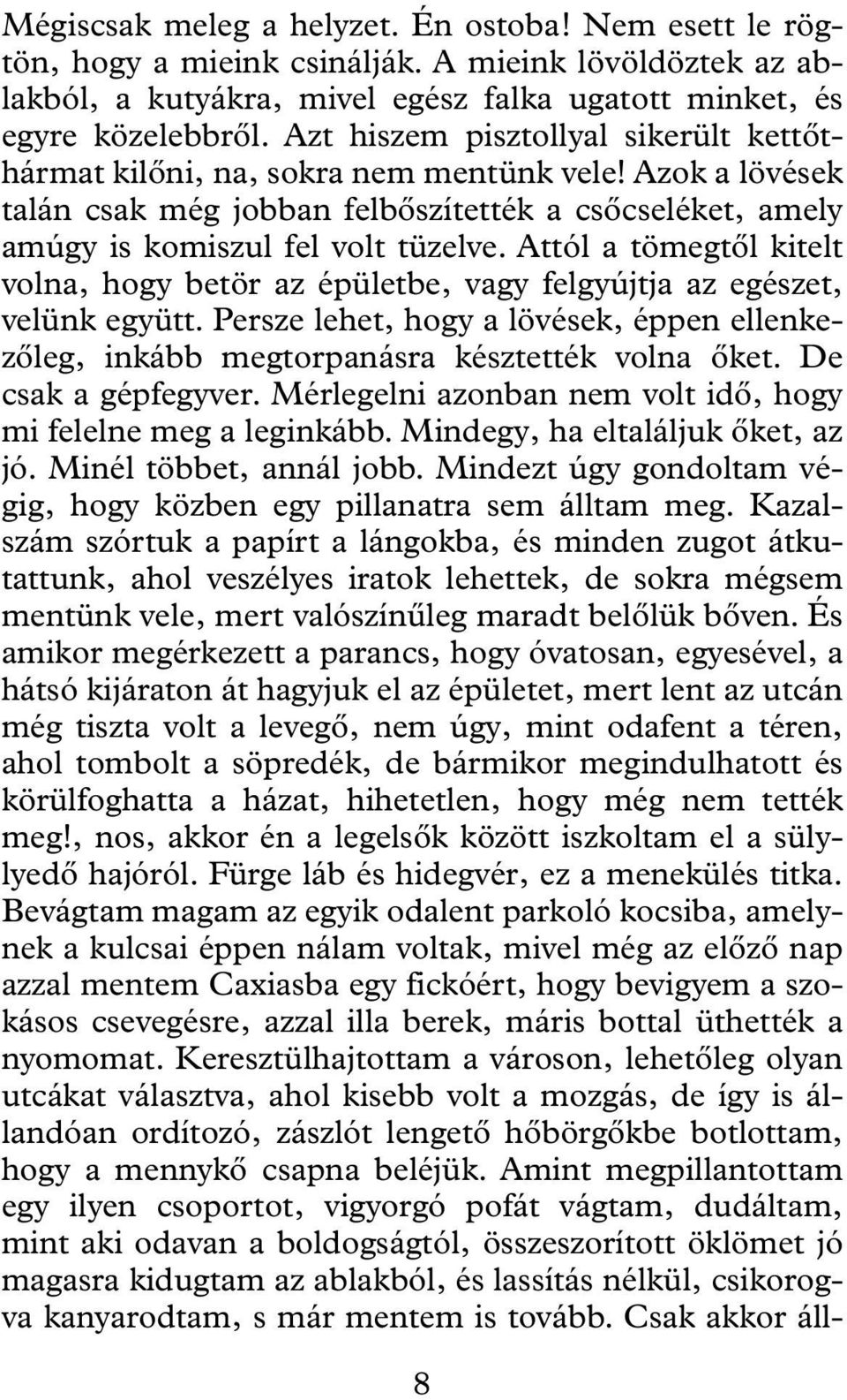 Attól a tömegtõl kitelt volna hogy betör az épületbe vagy felgyújtja az egészet velünk együtt. Persze lehet hogy a lövések éppen ellenkezõleg inkább megtorpanásra késztették volna õket.