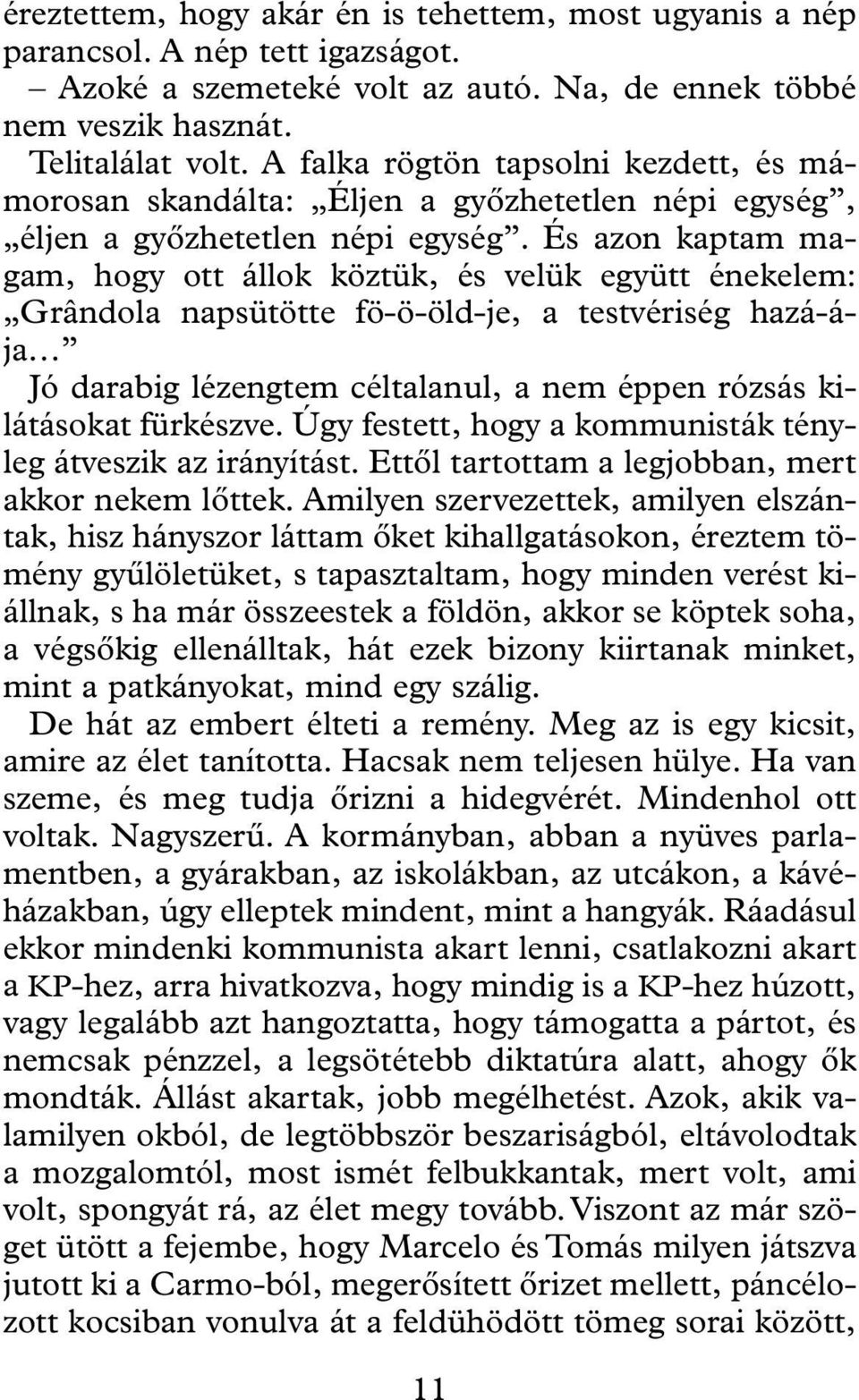 És azon kaptam magam hogy ott állok köztük és velük együtt énekelem: Grândola napsütötte fö-ö-öld-je a testvériség hazá-ája Jó darabig lézengtem céltalanul a nem éppen rózsás kilátásokat fürkészve.