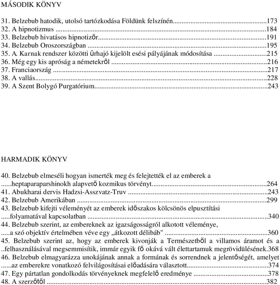 Belzebub elmeséli hogyan ismerték meg és felejtették el az emberek a...heptaparaparshinokh alapvet kozmikus törvényt...264 41. Abukharai dervis Hadzsi-Asszvatz-Truv...243 42. Belzebub Amerikában.