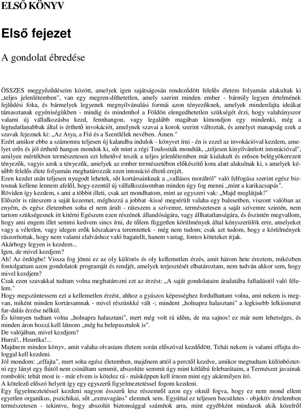 és mindenhol a Földön elengedhetetlen szükségét érzi, hogy valahányszor valami új vállalkozásba kezd, fennhangon, vagy legalább magában kimondjon egy mindenki, még a legtudatlanabbak által is érthet