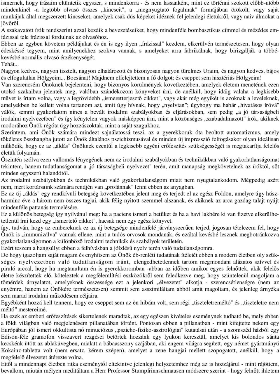 A szakavatott írók rendszerint azzal kezdik a bevezetéseiket, hogy mindenféle bombasztikus címmel és mézédes emfázissal tele frázissal fordulnak az olvasóhoz.