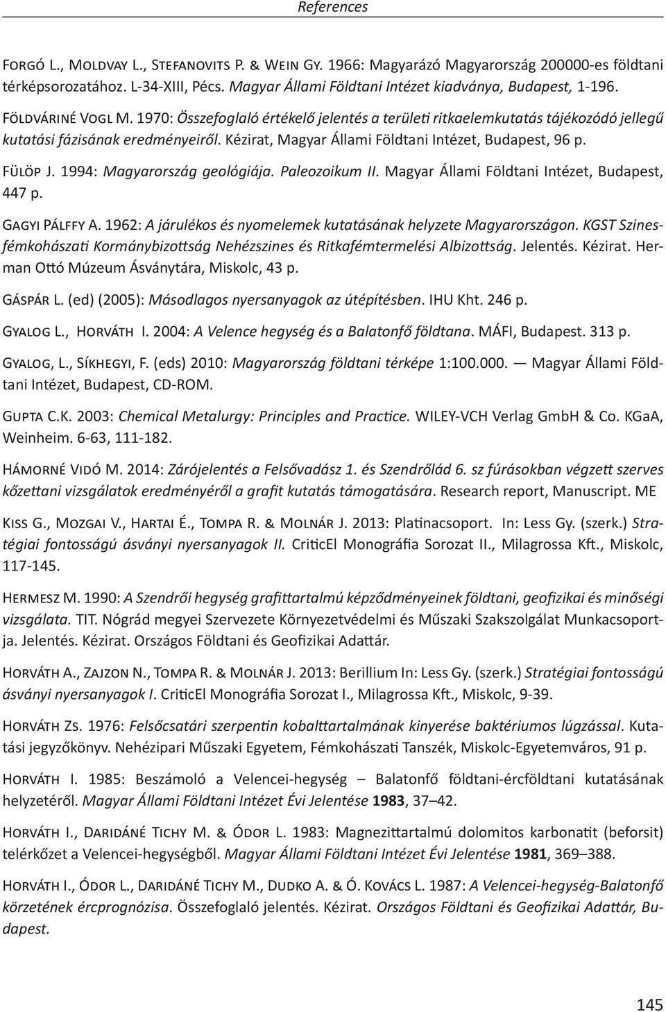 1994: Magyarország geológiája. Paleozoikum II. Magyar Állami Földtani Intézet, Budapest, 447 p. G=Y[> P;X [ A. 1962: A járulékos és nyomelemek kutatásának helyzete Magyarországon.