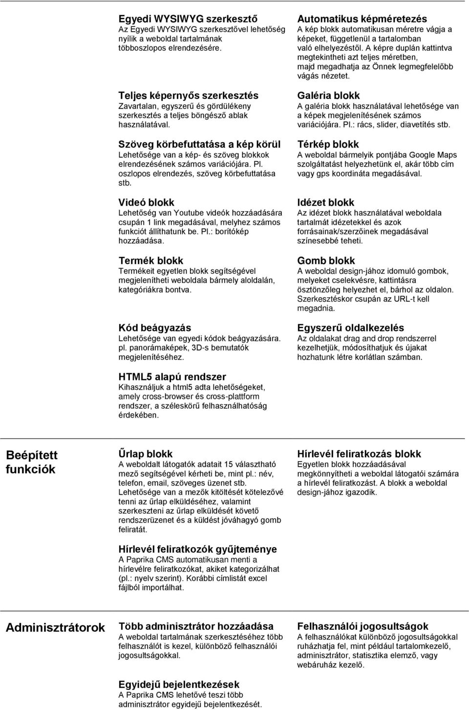 Szöveg körbefuttatása a kép körül Lehetősége van a kép- és szöveg blokkok elrendezésének számos variációjára. Pl. oszlopos elrendezés, szöveg körbefuttatása stb.