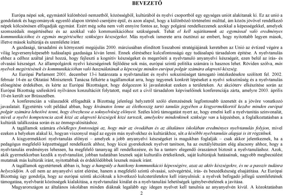 Ezért még soha nem volt ennyire fontos az, hogy polgárai rendelkezzenek azokkal a képességekkel, amelyek szomszédaik megértéséhez és az azokkal való kommunikációhoz szükségesek.