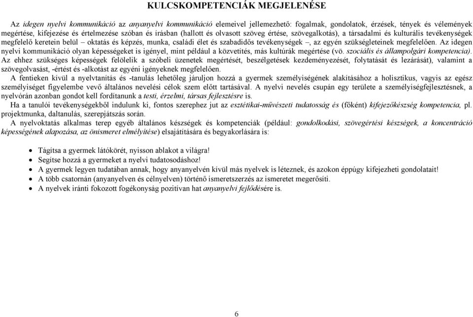 tevékenységek, az egyén szükségleteinek megfelelően. Az idegen nyelvi kommunikáció olyan képességeket is igényel, mint például a közvetítés, más kultúrák megértése (vö.