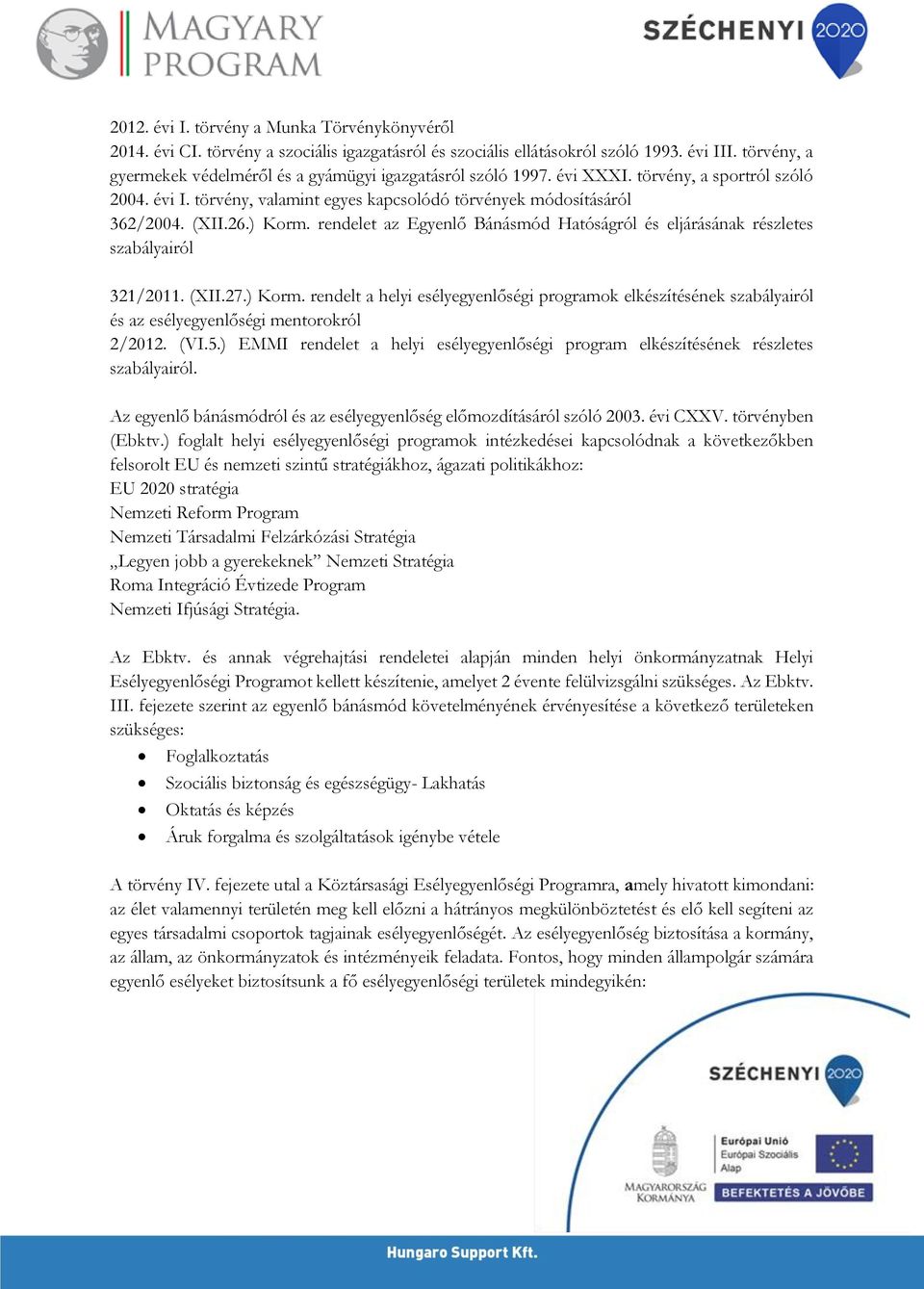 ) Korm. rendelet az Egyenlő Bánásmód Hatóságról és eljárásának részletes szabályairól 321/2011. (XII.27.) Korm. rendelt a helyi esélyegyenlőségi programok elkészítésének szabályairól és az esélyegyenlőségi mentorokról 2/2012.