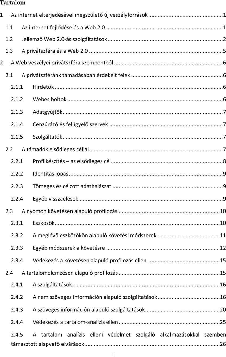 ..7 2.2.1 Profilkészítés az elsődleges cél...8 2.2.2 Identitás lopás...9 2.2.3 Tömeges és célzott adathalászat...9 2.2.4 Egyéb visszaélések...9 2.3 A nyomon követésen alapuló profilozás...10 2.3.1 Eszközök.