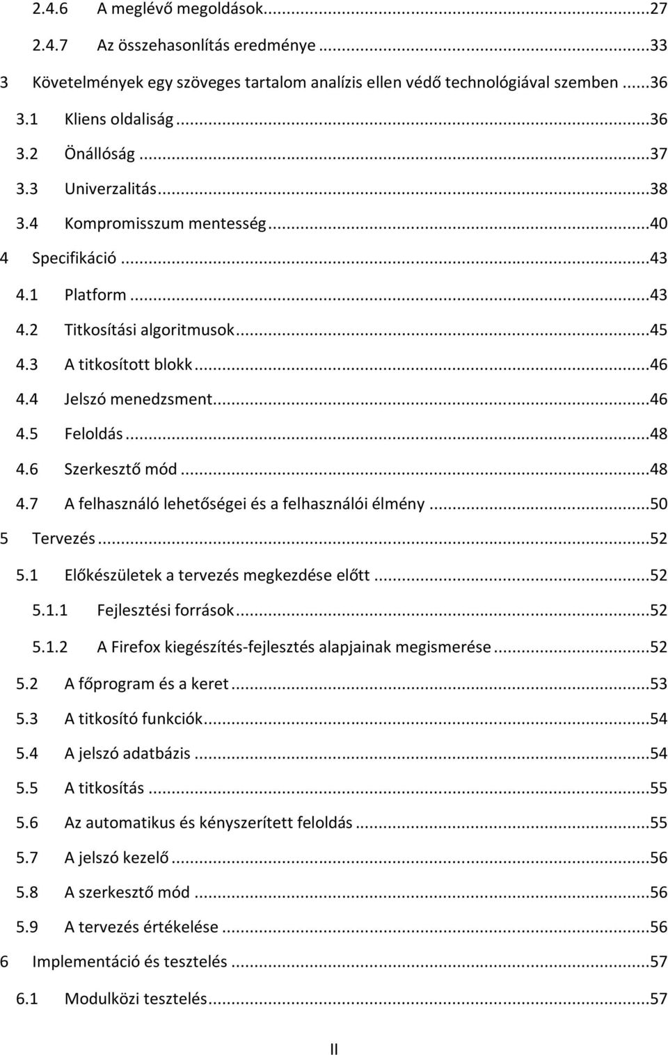 ..48 4.6 Szerkesztő mód...48 4.7 A felhasználó lehetőségei és a felhasználói élmény...50 5 Tervezés...52 5.1 Előkészületek a tervezés megkezdése előtt...52 5.1.1 Fejlesztési források...52 5.1.2 A Firefox kiegészítés-fejlesztés alapjainak megismerése.