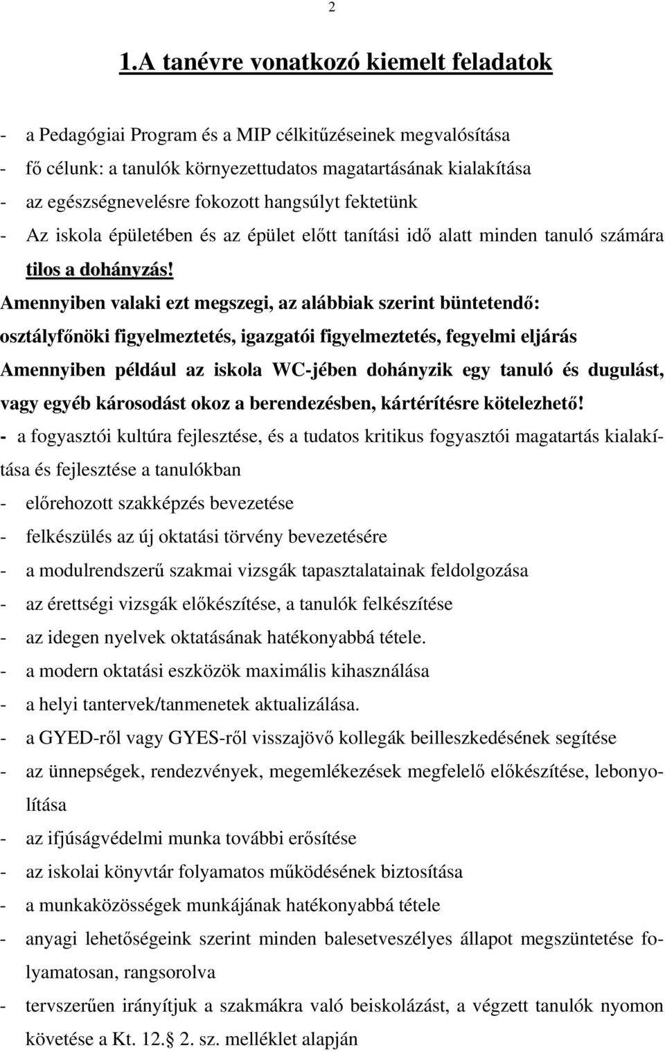 Amennyiben valaki ezt megszegi, az alábbiak szerint büntetendő: osztályfőnöki figyelmeztetés, igazgatói figyelmeztetés, fegyelmi eljárás Amennyiben például az iskola WC-jében dohányzik egy tanuló és