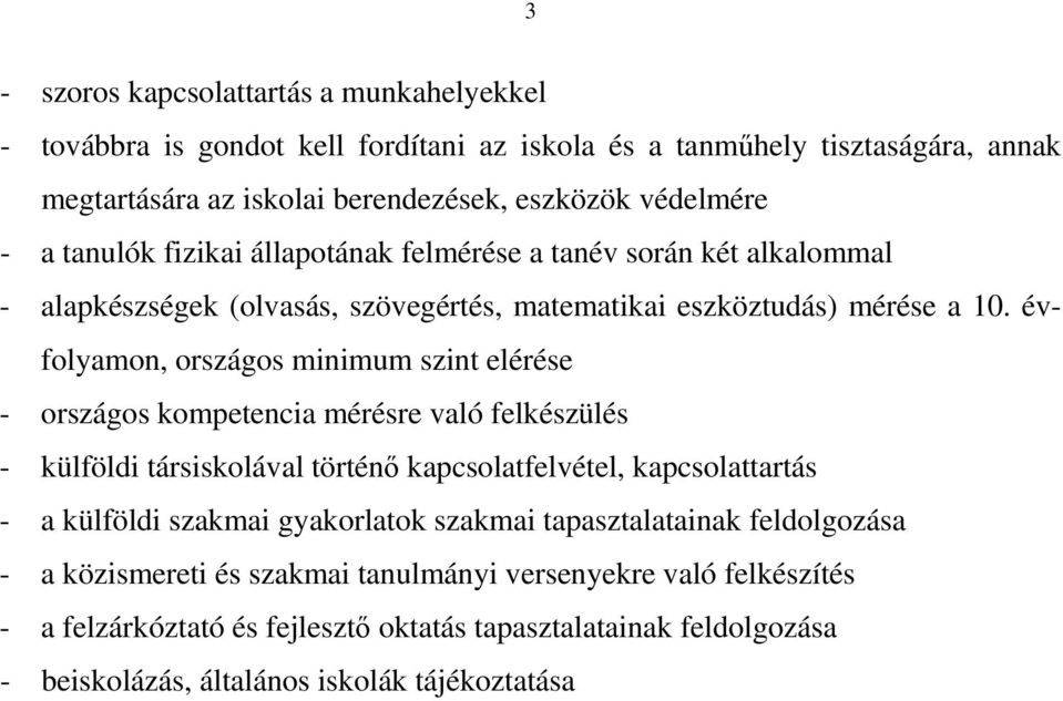 évfolyamon, országos minimum szint elérése - országos kompetencia mérésre való felkészülés - külföldi társiskolával történő kapcsolatfelvétel, kapcsolattartás - a külföldi szakmai