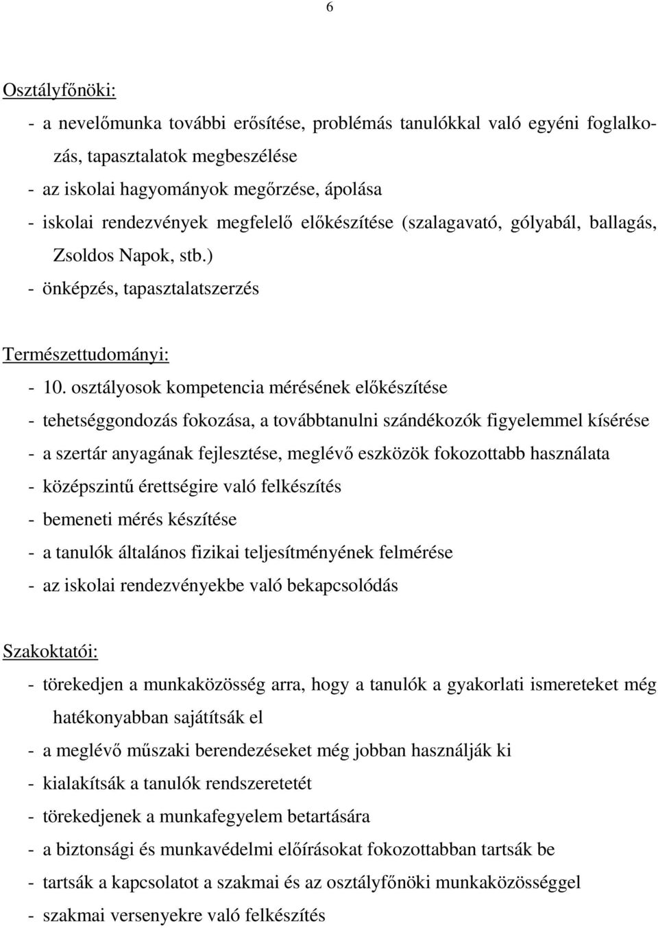 osztályosok kompetencia mérésének előkészítése - tehetséggondozás fokozása, a továbbtanulni szándékozók figyelemmel kísérése - a szertár anyagának fejlesztése, meglévő eszközök fokozottabb használata