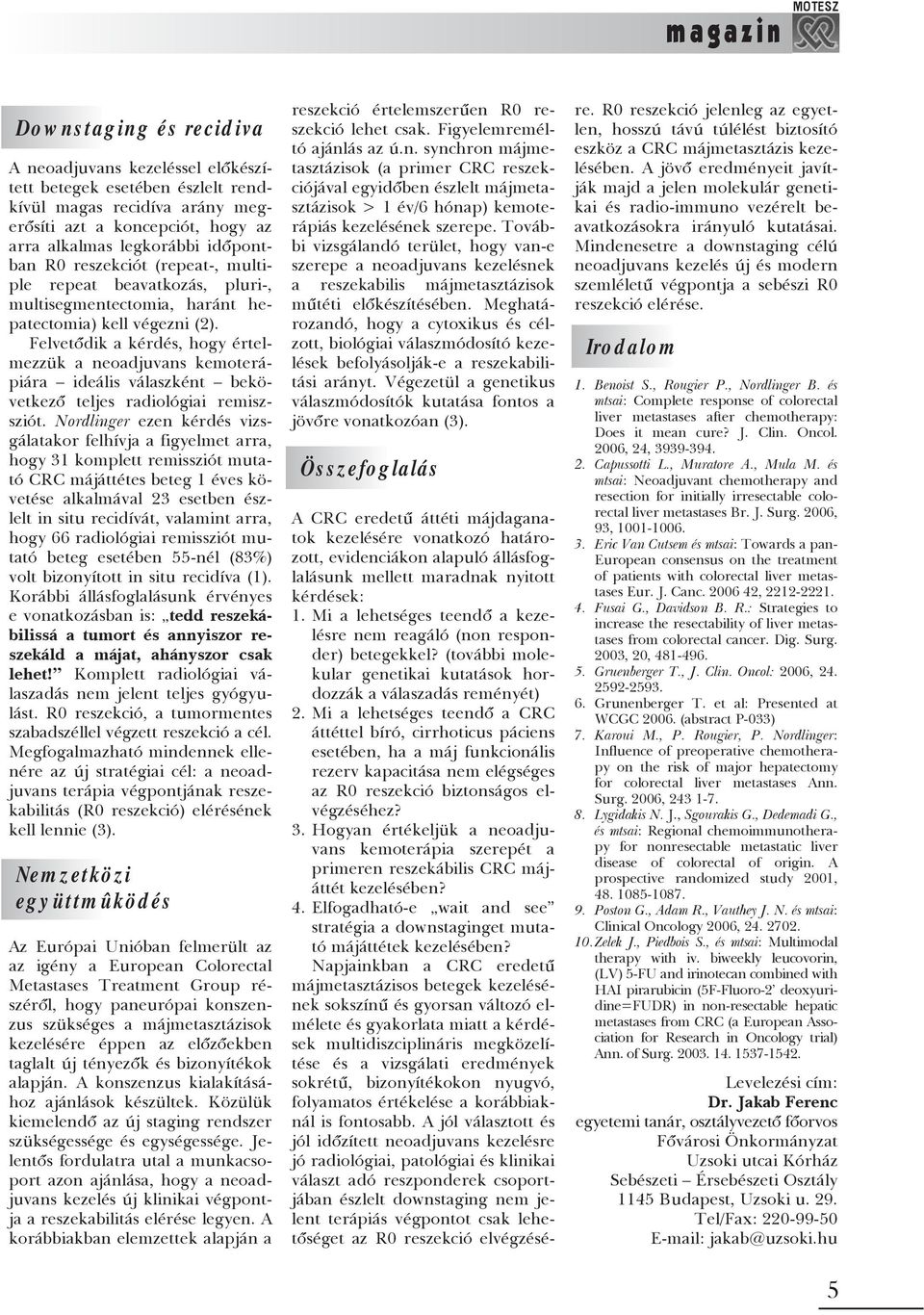 Felvetõdik a kérdés, hogy értelmezzük a neoadjuvans kemoterápiára ideális válaszként bekövetkezõ teljes radiológiai remiszsziót.