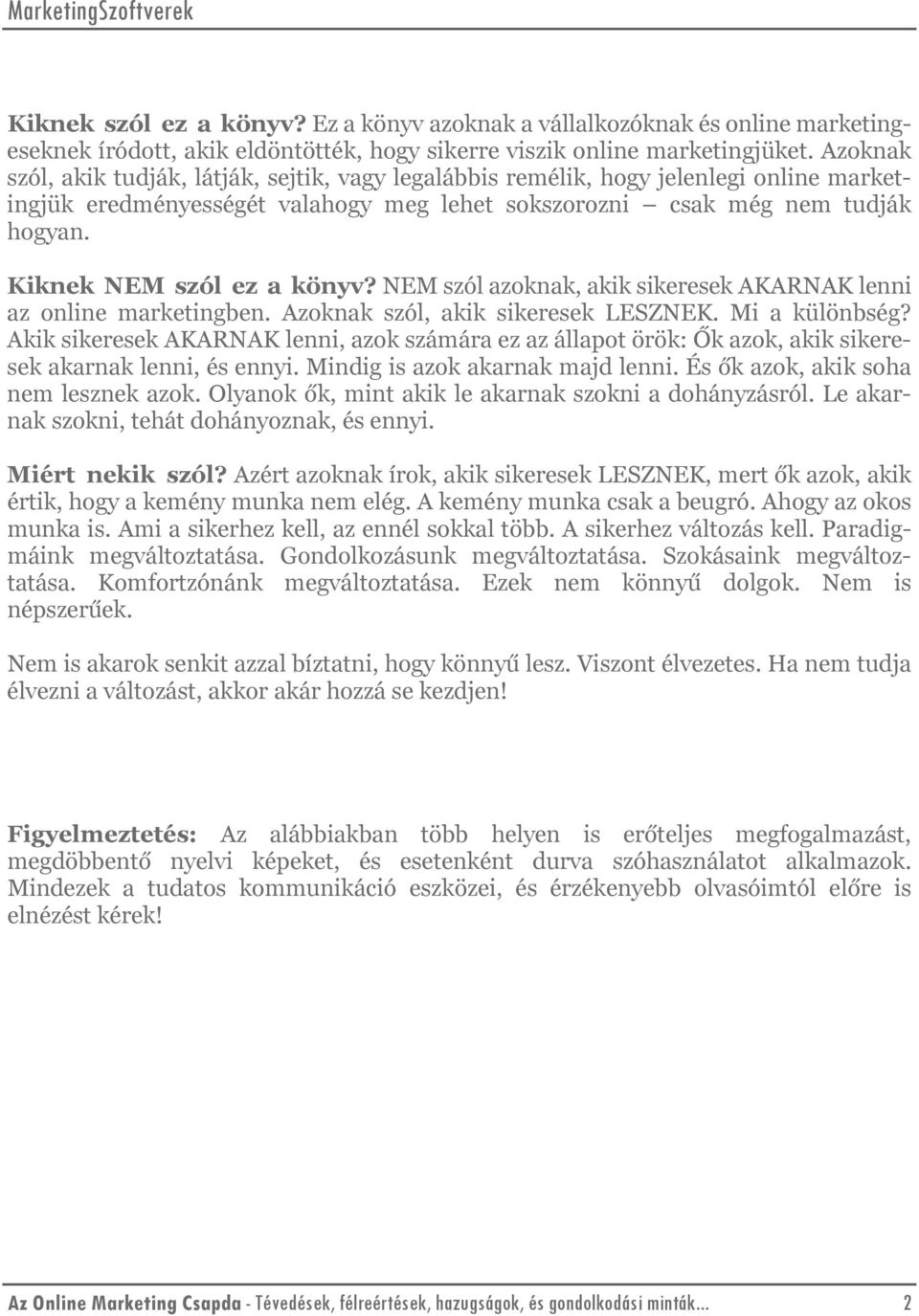 Kiknek NEM szól ez a könyv? NEM szól azoknak, akik sikeresek AKARNAK lenni az online marketingben. Azoknak szól, akik sikeresek LESZNEK. Mi a különbség?