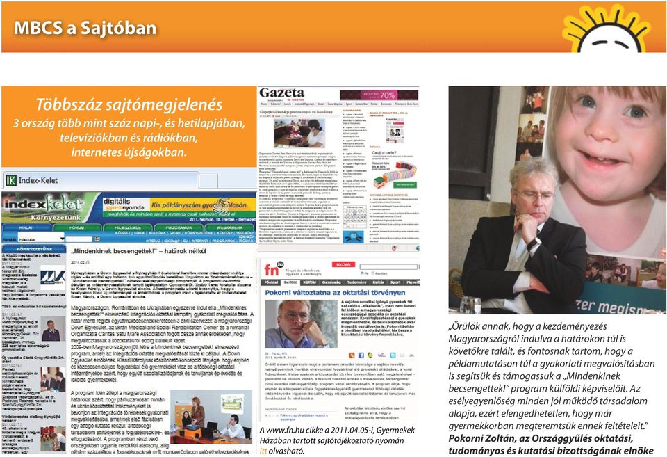 Örülök annak, hogy a kezdeményezés Magyarországról indulva a határokon túl is követőkre talált, és fontosnak tartom, hogy a példamutatáson túl a gyakorlati megvalósításban is