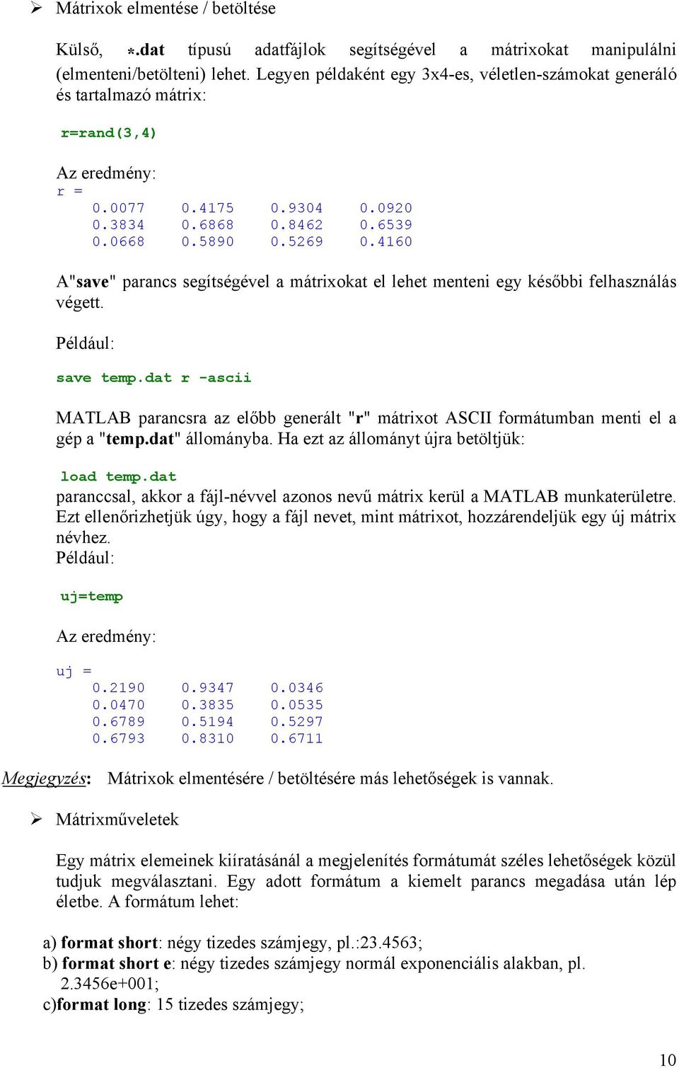 4160 A"save" parancs segítségével a mátrixokat el lehet menteni egy későbbi felhasználás végett. Például: save temp.