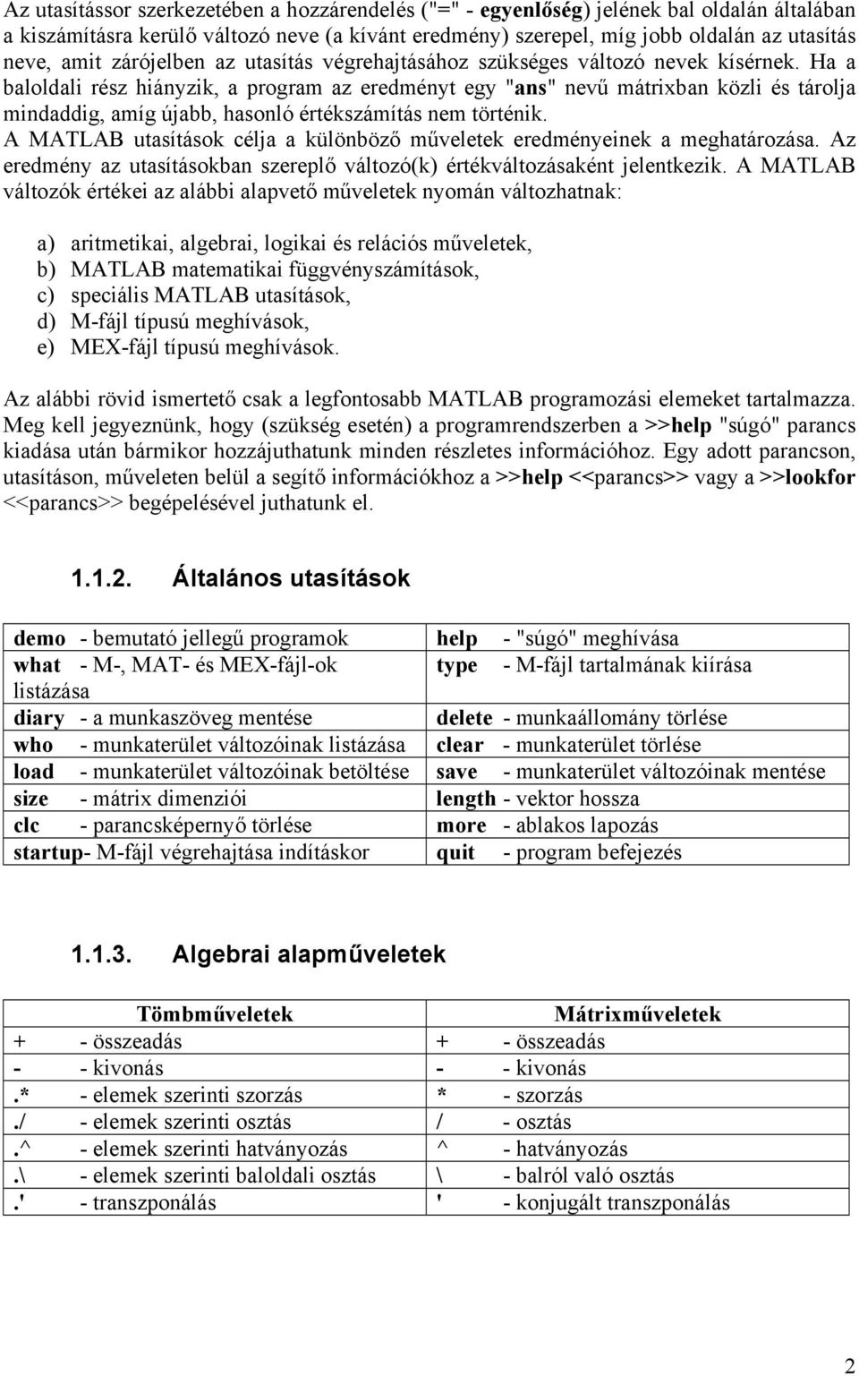 Ha a baloldali rész hiányzik, a program az eredményt egy "ans" nevű mátrixban közli és tárolja mindaddig, amíg újabb, hasonló értékszámítás nem történik.