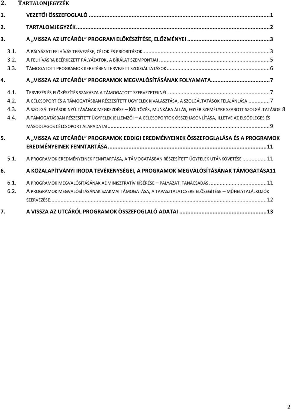 TERVEZÉS ÉS ELŐKÉSZÍTÉS SZAKASZA A TÁMOGATOTT SZERVEZETEKNÉL... 7 4.2. A CÉLCSOPORT ÉS A TÁMOGATÁSBAN RÉSZESÍTETT ÜGYFELEK KIVÁLASZTÁSA, A SZOLGÁLTATÁSOK FELAJÁNLÁSA... 7 4.3.