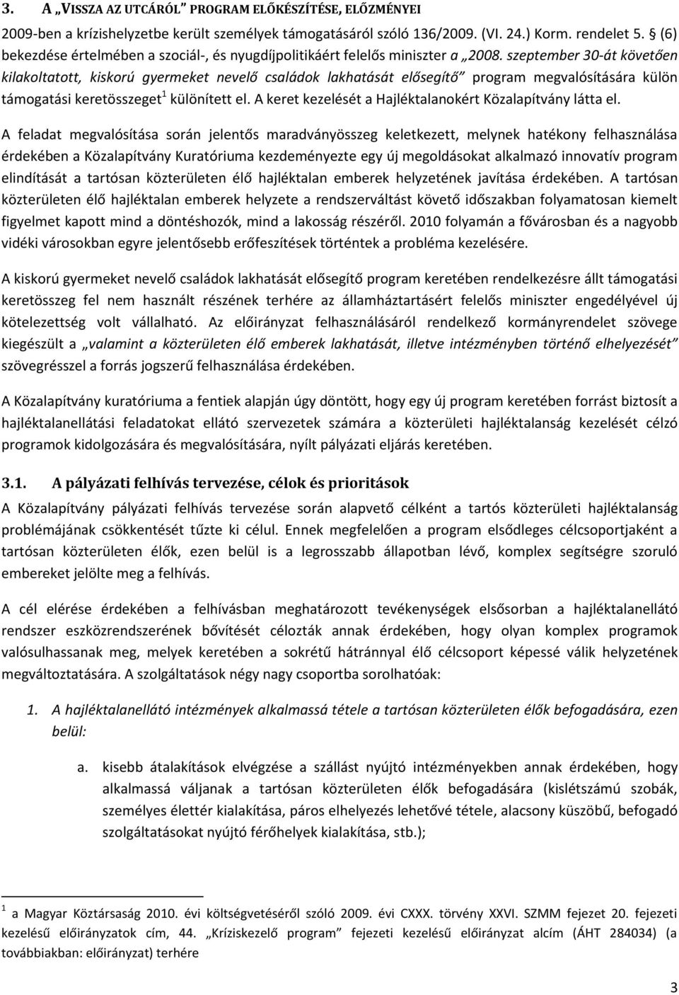 szeptember 30-át követően kilakoltatott, kiskorú gyermeket nevelő családok lakhatását elősegítő program megvalósítására külön i kerett 1 különített el.