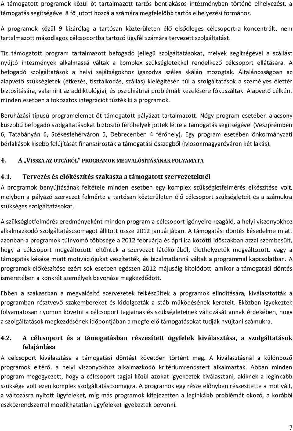 Tíz támogatott program tartalmazott befogadó jellegű szolgáltatásokat, melyek segítségével a szállást nyújtó intézmények alkalmassá váltak a komplex szükségletekkel rendelkező célcsoport ellátására.