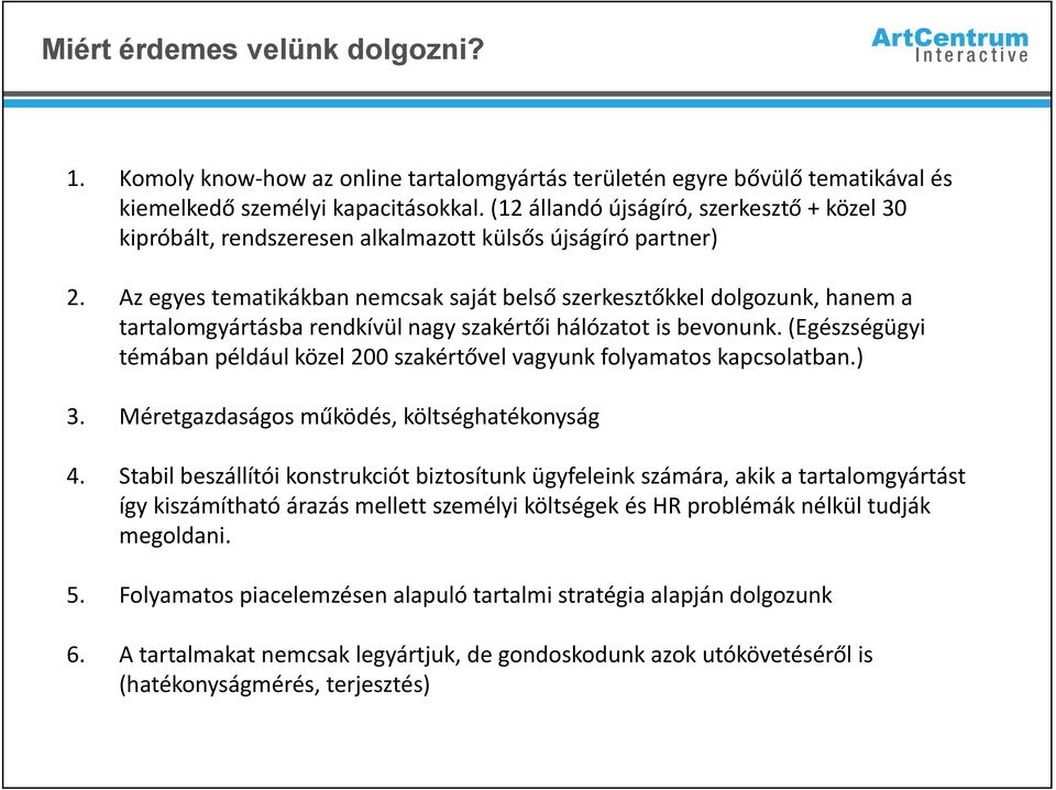 Az egyes tematikákban nemcsak saját belső szerkesztőkkel dolgozunk, hanema a tartalomgyártásba rendkívül nagy szakértői hálózatot is bevonunk.