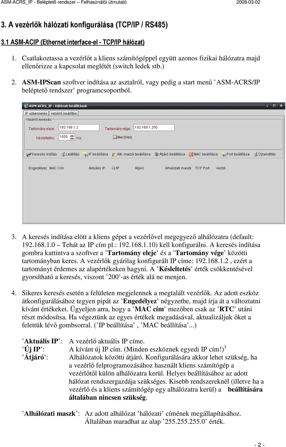 ASM-IPScan szoftver indítása az asztalról, vagy pedig a start menő ASM-ACRS/IP beléptetı rendszer programcsoportból. 3.