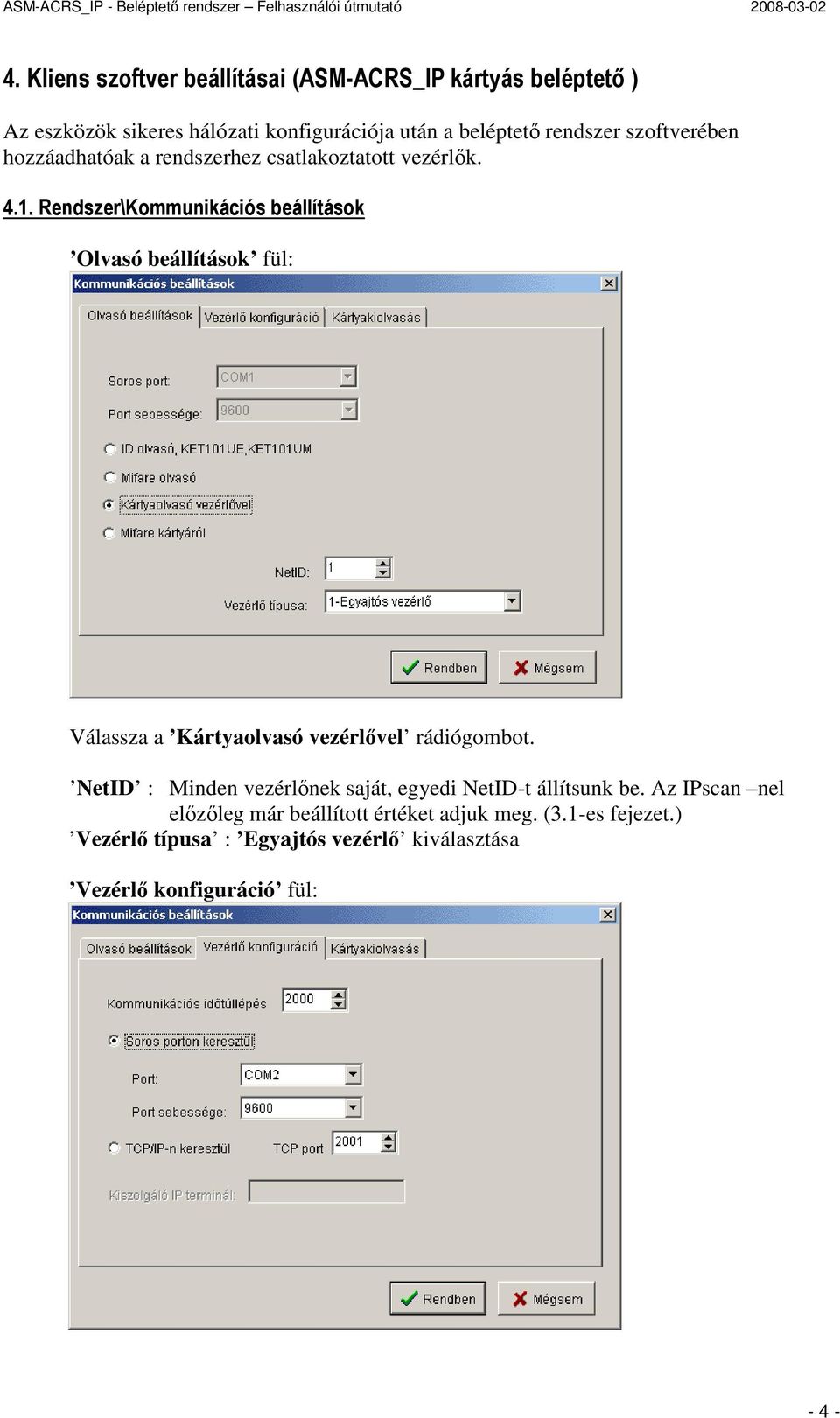 Rendszer\Kommunikációs beállítások Olvasó beállítások fül: Válassza a Kártyaolvasó vezérlıvel rádiógombot.