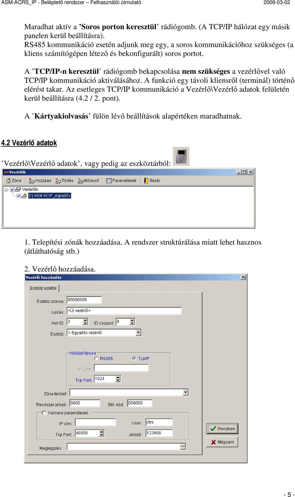 A TCP/IP-n keresztül rádiógomb bekapcsolása nem szükséges a vezérlıvel való TCP/IP kommunikáció aktiválásához. A funkció egy távoli kliensrıl (terminál) történı elérést takar.