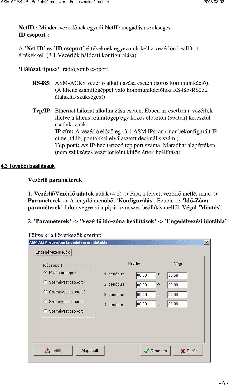 (A kliens számítógéppel való kommunikációhoz RS485-RS232 átalakító szükséges!) Tcp/IP: Ethernet hálózat alkalmazása esetén.