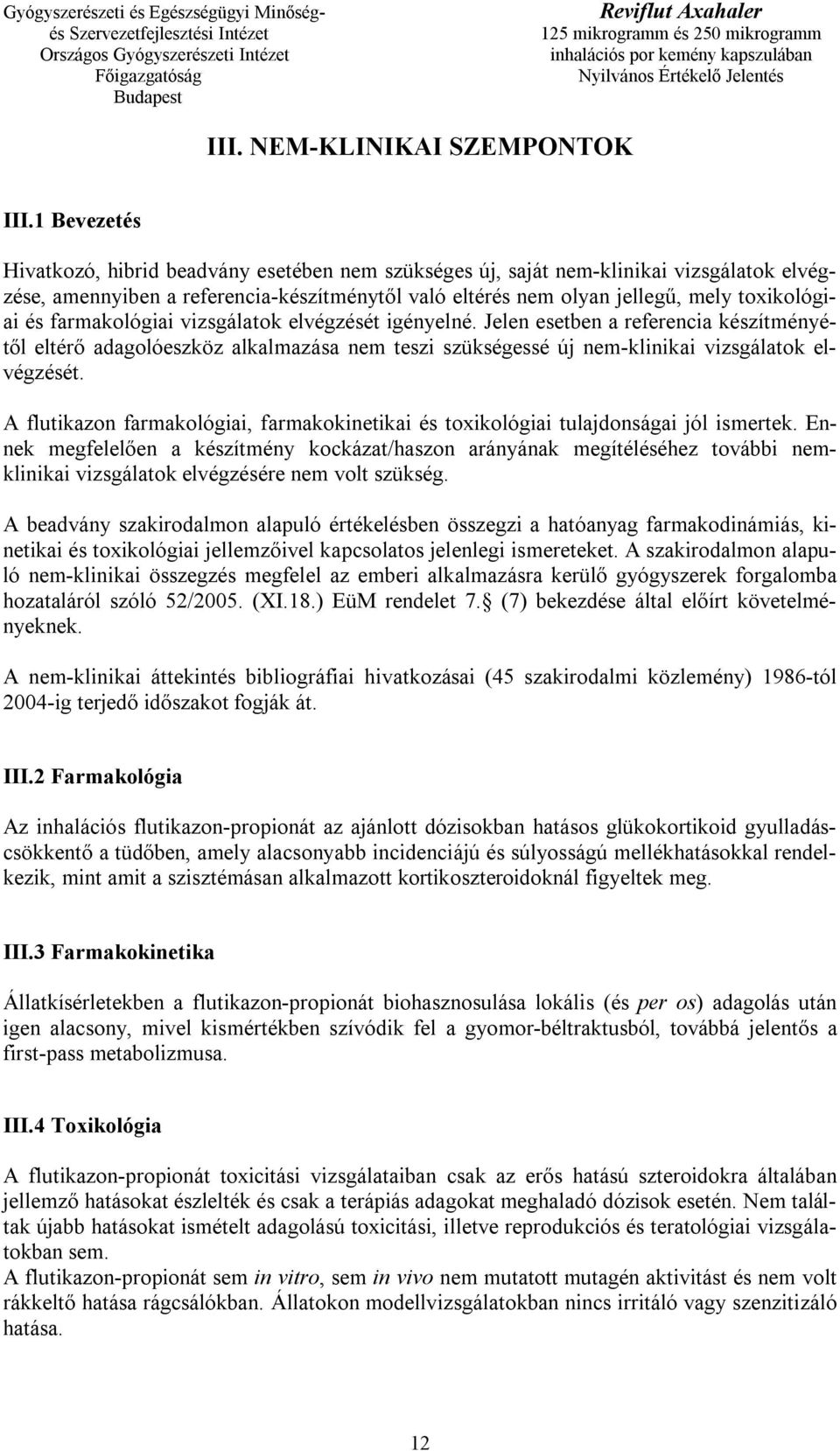 farmakológiai vizsgálatok elvégzését igényelné. Jelen esetben a referencia készítményétől eltérő adagolóeszköz alkalmazása nem teszi szükségessé új nem-klinikai vizsgálatok elvégzését.