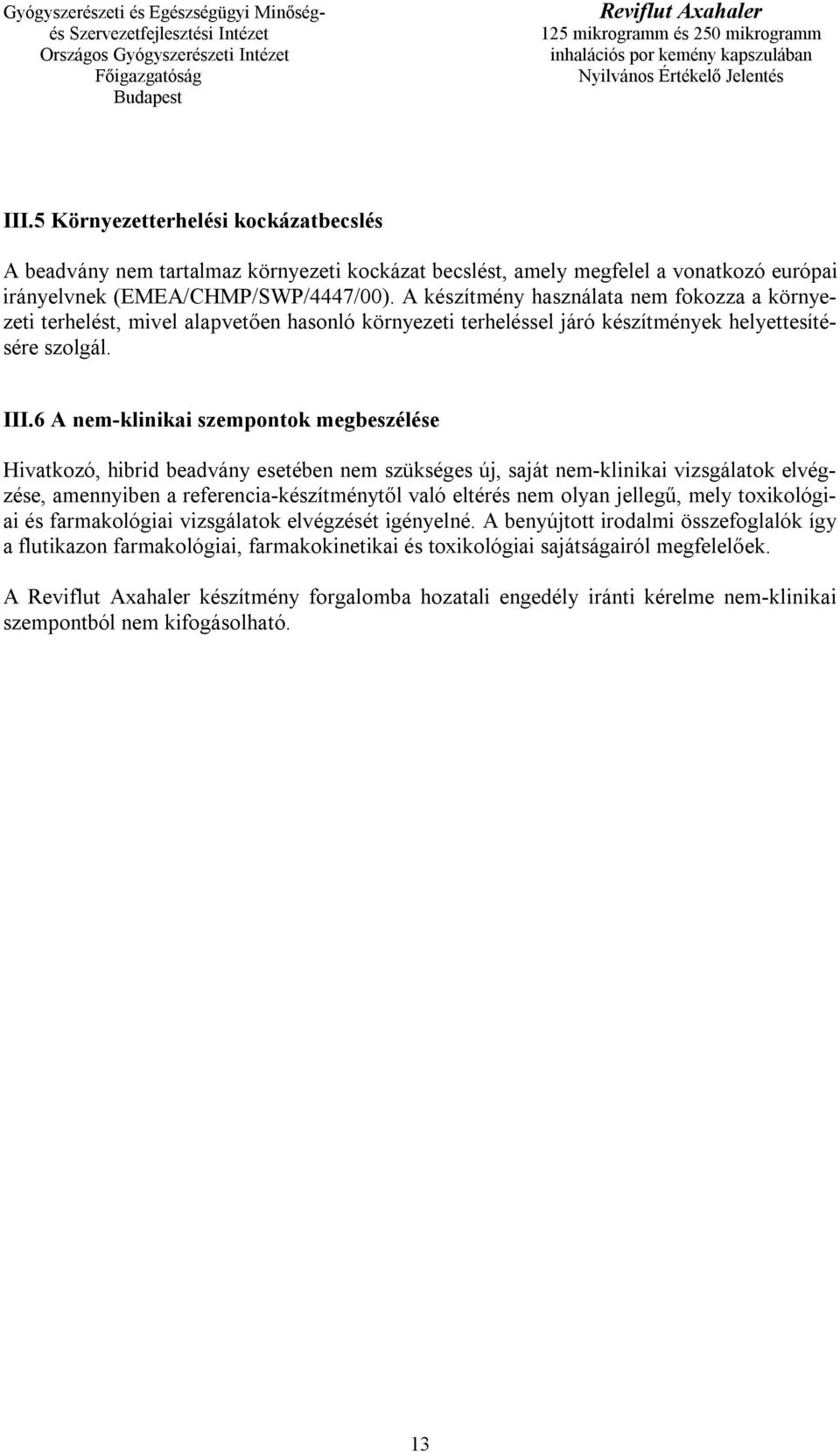 6 A nem-klinikai szempontok megbeszélése Hivatkozó, hibrid beadvány esetében nem szükséges új, saját nem-klinikai vizsgálatok elvégzése, amennyiben a referencia-készítménytől való eltérés nem olyan