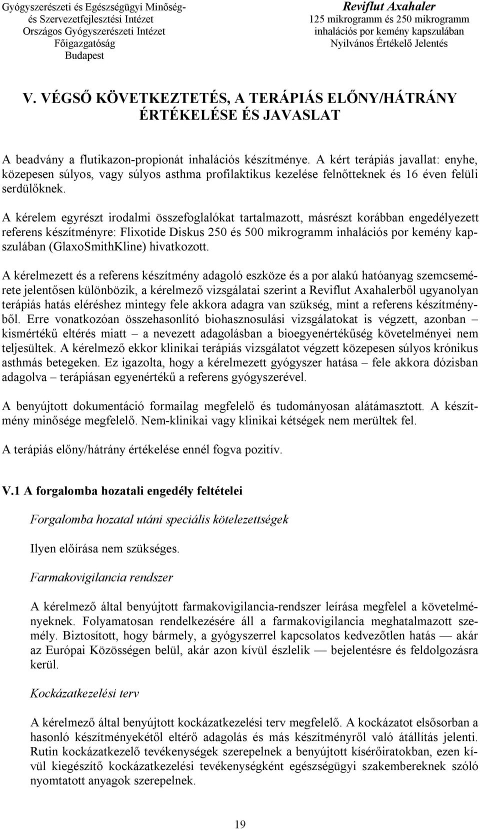 A kérelem egyrészt irodalmi összefoglalókat tartalmazott, másrészt korábban engedélyezett referens készítményre: Flixotide Diskus 250 és 500 mikrogramm (GlaxoSmithKline) hivatkozott.