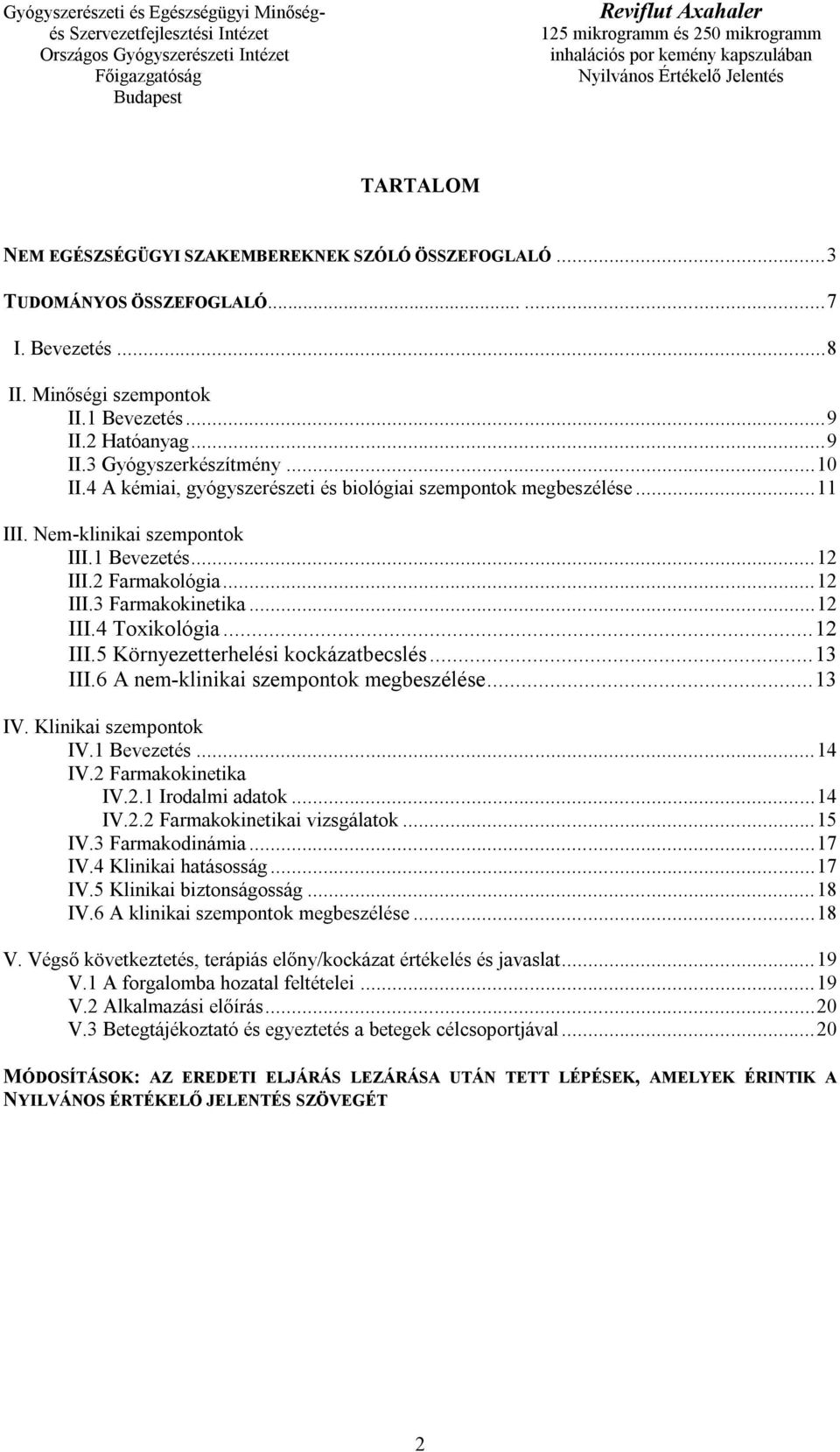 .. 12 III.5 Környezetterhelési kockázatbecslés... 13 III.6 A nem-klinikai szempontok megbeszélése... 13 IV. Klinikai szempontok IV.1 Bevezetés... 14 IV.2 Farmakokinetika IV.2.1 Irodalmi adatok... 14 IV.2.2 Farmakokinetikai vizsgálatok.