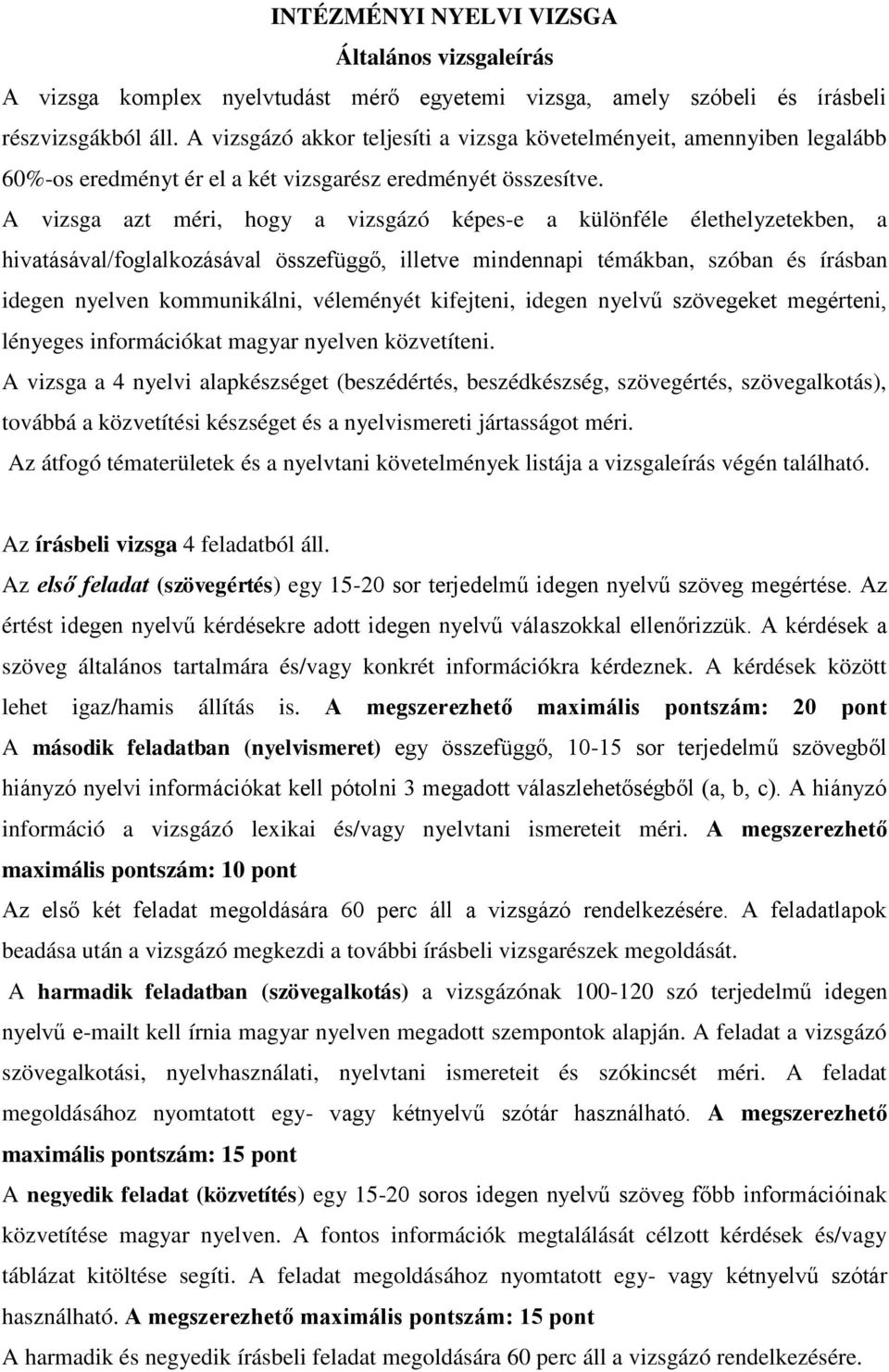 A vizsga azt méri, hogy a vizsgázó képes-e a különféle élethelyzetekben, a hivatásával/foglalkozásával összefüggő, illetve mindennapi témákban, szóban és írásban idegen nyelven kommunikálni,