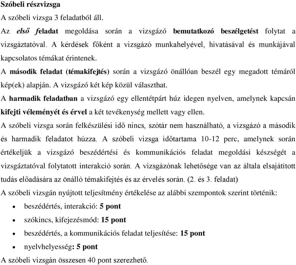 A második feladat (témakifejtés) során a vizsgázó önállóan beszél egy megadott témáról kép(ek) alapján. A vizsgázó két kép közül választhat.