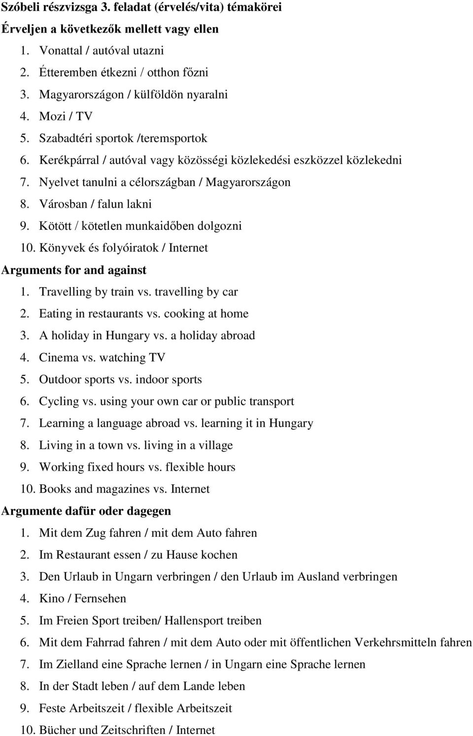 Nyelvet tanulni a célországban / Magyarországon 8. Városban / falun lakni 9. Kötött / kötetlen munkaidőben dolgozni 10. Könyvek és folyóiratok / Internet Arguments for and against 1.