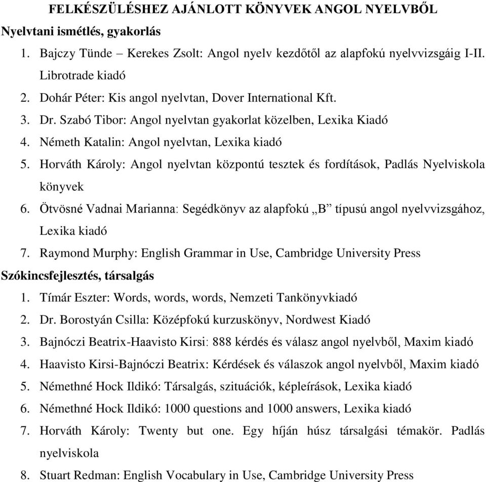 Horváth Károly: Angol nyelvtan központú tesztek és fordítások, Padlás Nyelviskola könyvek 6. Ötvösné Vadnai Marianna: Segédkönyv az alapfokú B típusú angol nyelvvizsgához, Lexika kiadó 7.