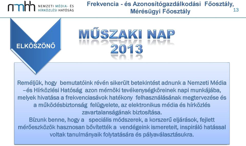 a működésbiztonság felügyelete, az elektronikus média és hírközlés zavartalanságának biztosítása.