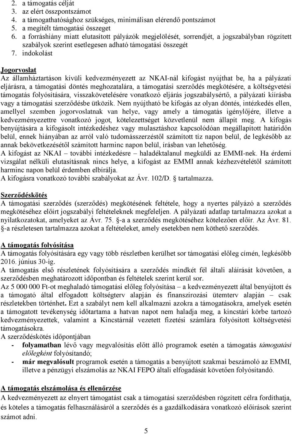 indokolást Jogorvoslat Az államháztartáson kívüli kedvezményezett az NKAI-nál kifogást nyújthat be, ha a pályázati eljárásra, a támogatási döntés meghozatalára, a támogatási szerződés megkötésére, a