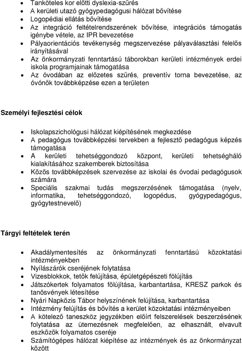 Az óvodában az előzetes szűrés, preventív torna bevezetése, az óvónők továbbképzése ezen a területen Személyi fejlesztési célok Iskolapszichológusi hálózat kiépítésének megkezdése A pedagógus