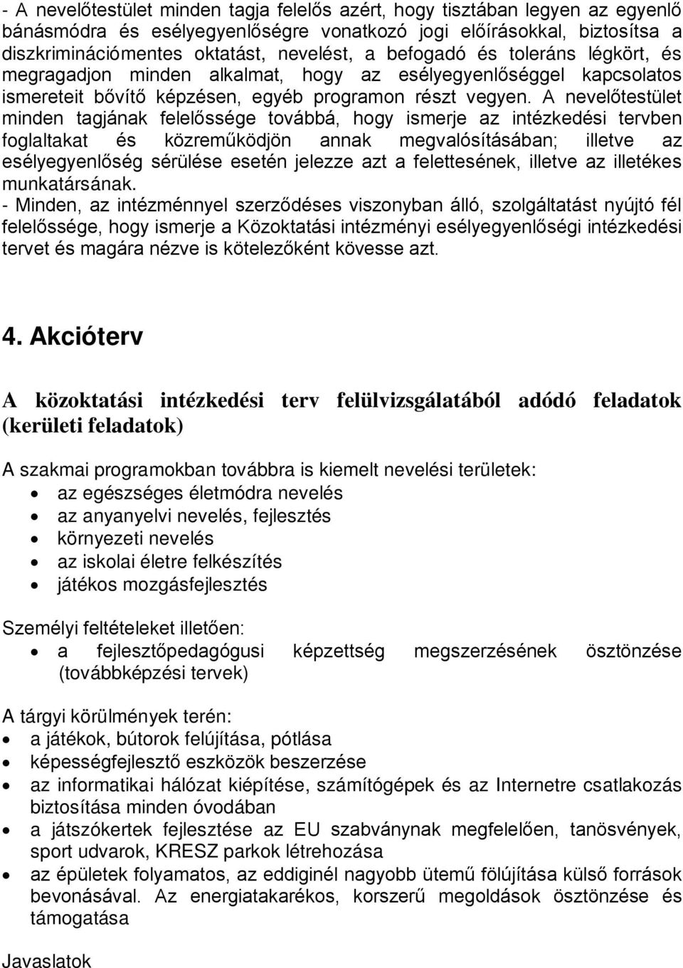 A nevelőtestület minden tagjának felelőssége továbbá, hogy ismerje az intézkedési tervben foglaltakat és közreműködjön annak megvalósításában; illetve az esélyegyenlőség sérülése esetén jelezze azt a