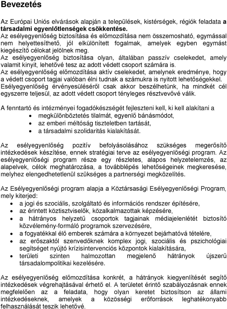 Az esélyegyenlőség biztosítása olyan, általában passzív cselekedet, amely valamit kinyit, lehetővé tesz az adott védett csoport számára is.