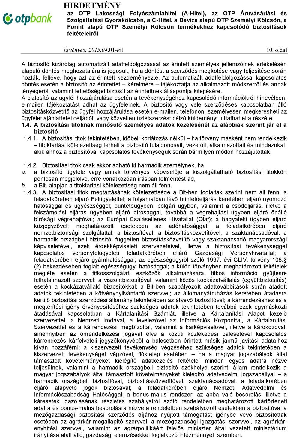 Az automatizált adatfeldolgozással kapcsolatos döntés esetén a biztosító az érintettet kérelmére tájékoztatja az alkalmazott módszerről és annak lényegéről, valamint lehetőséget biztosít az