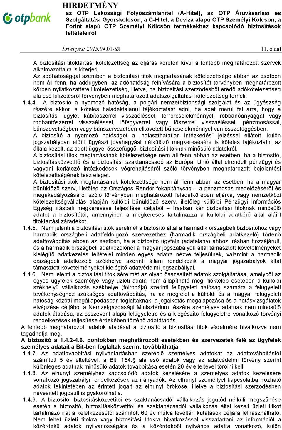 nyilatkozattételi kötelezettség, illetve, ha biztosítási szerződésből eredő adókötelezettség alá eső kifizetésről törvényben meghatározott adatszolgáltatási kötelezettség terheli. 1.4.